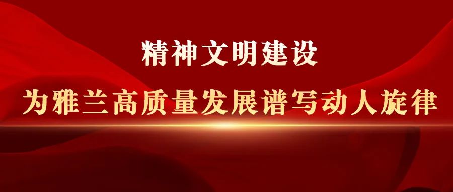 行业观察 快讯丨雅兰资讯 精神文明建设为雅兰高质量发展谱写动人旋律