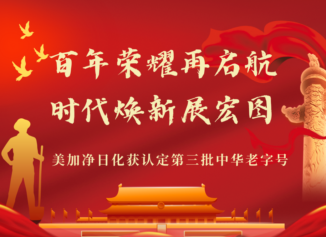 行业观察 快讯丨喜讯 百年荣耀再启航 ，时代焕新展宏图——美加净日化获认定第三批中华老字号